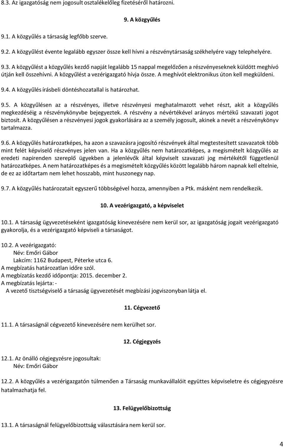 A közgyűlést a közgyűlés kezdő napját legalább 15 nappal megelőzően a részvényeseknek küldött meghívó útján kell összehívni. A közgyűlést a vezérigazgató hívja össze.