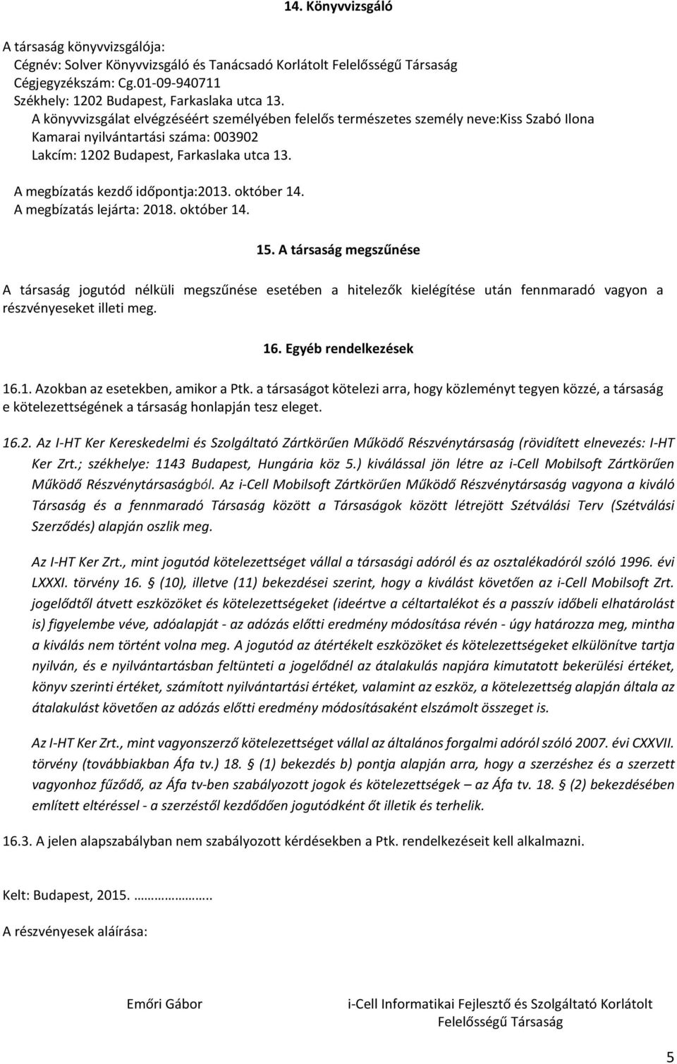 A megbízatás kezdő időpontja:2013. október 14. A megbízatás lejárta: 2018. október 14. 15.