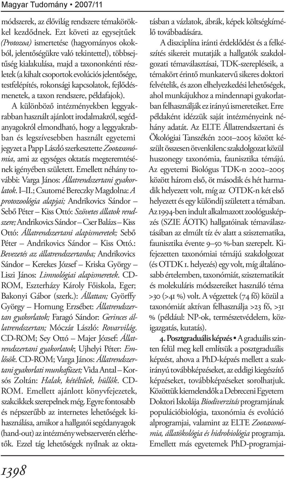 jelentősége, testfelépítés, rokonsági kapcsolatok, fejlődésmenetek, a taxon rendszere, példafajok).