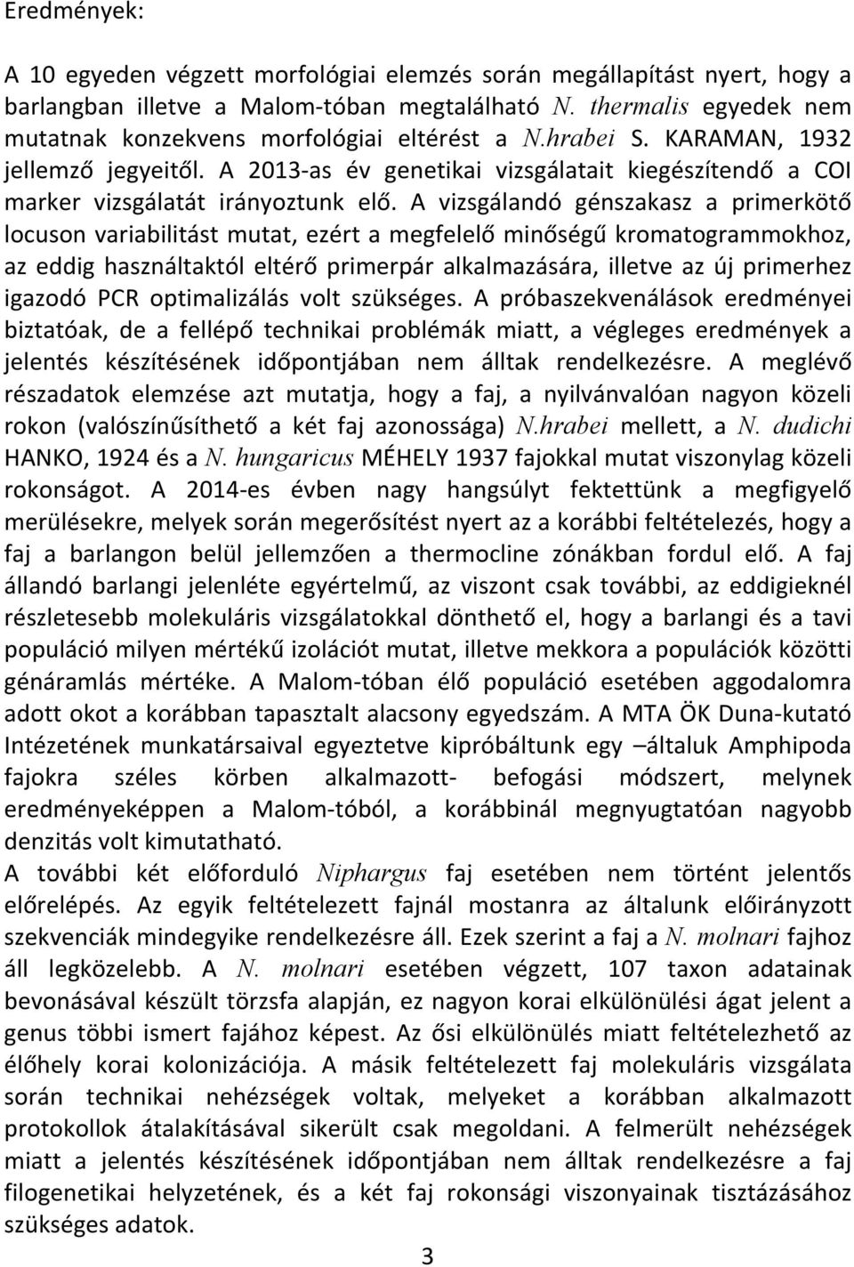 A 2013-as év genetikai vizsgálatait kiegészítendő a COI marker vizsgálatát irányoztunk elő.