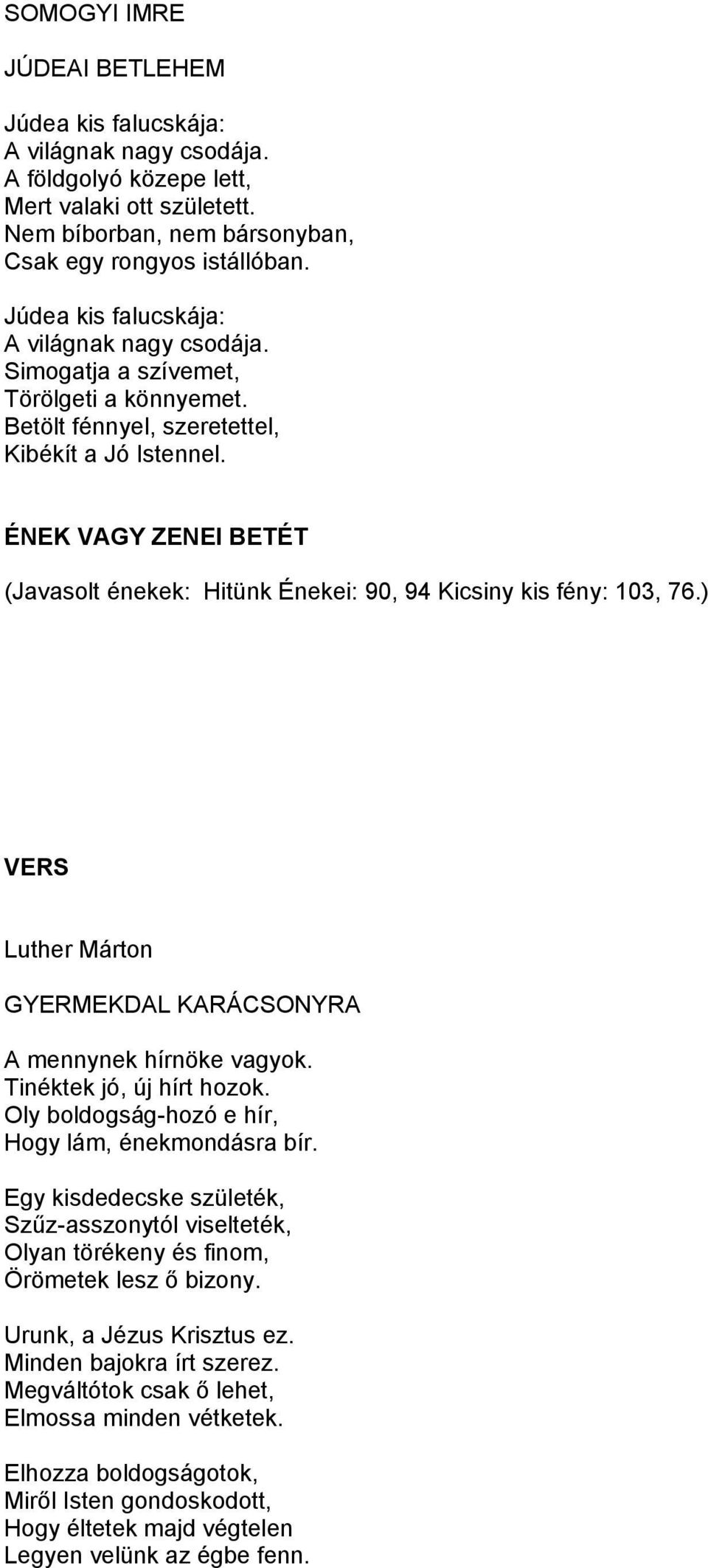 ÉNEK VAGY ZENEI BETÉT (Javasolt énekek: Hitünk Énekei: 90, 94 Kicsiny kis fény: 103, 76.) VERS Luther Márton GYERMEKDAL KARÁCSONYRA A mennynek hírnöke vagyok. Tinéktek jó, új hírt hozok.