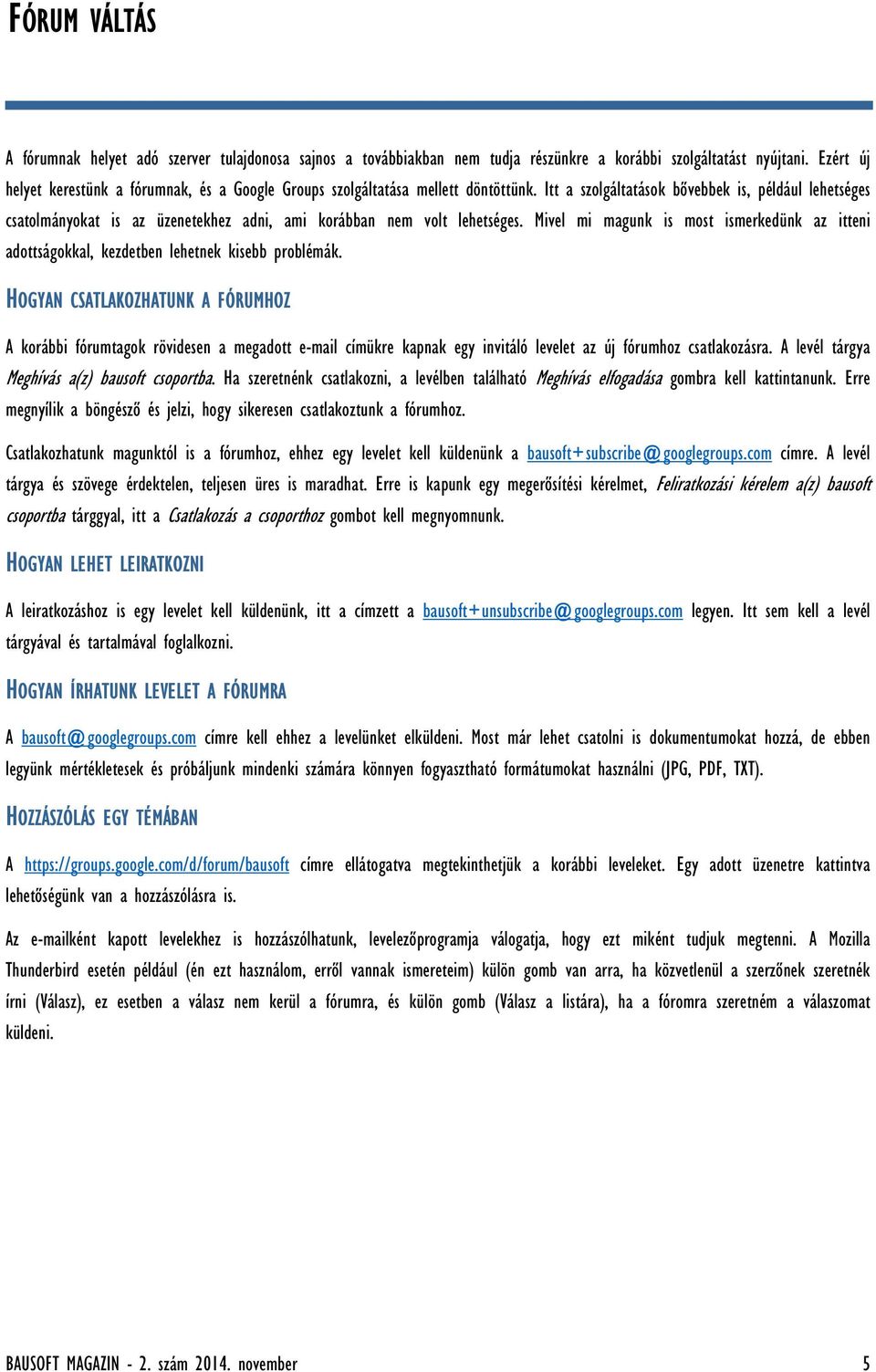 Itt a szolgáltatások bővebbek is, például lehetséges csatolmányokat is az üzenetekhez adni, ami korábban nem volt lehetséges.