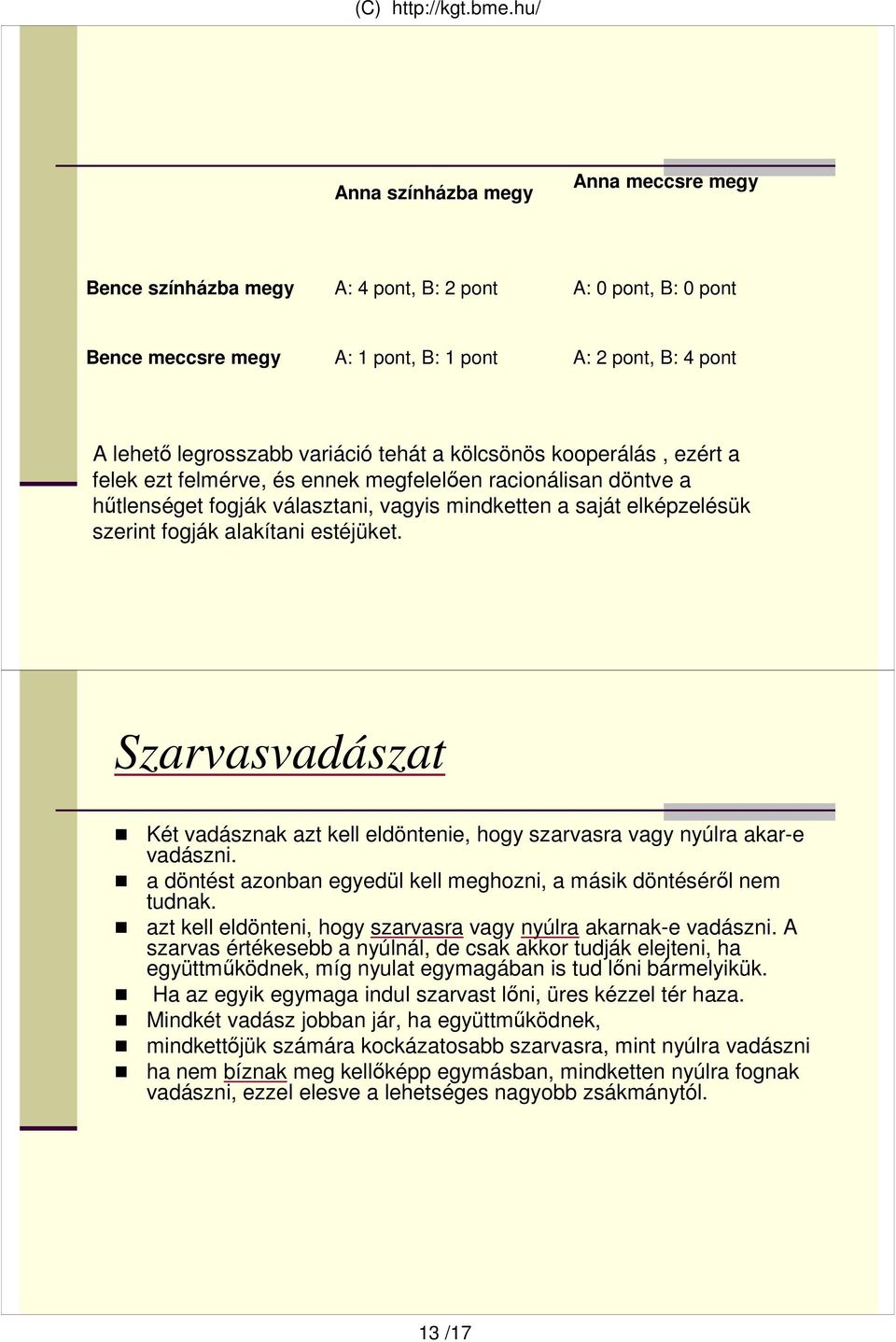 estéjüket. Szarvasvadászat Két vadásznak azt kell eldöntenie, hogy szarvasra vagy nyúlra akar-e vadászni. a döntést azonban egyedül kell meghozni, a másik döntésérıl nem tudnak.