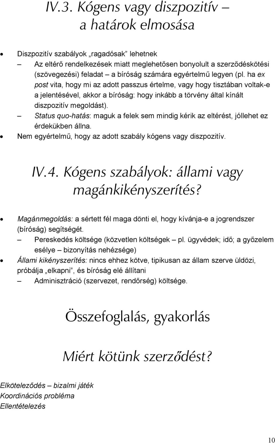 ha ex post vita, hogy mi az adott passzus értelme, vagy hogy tisztában voltak-e a jelentésével, akkor a bíróság: hogy inkább a törvény által kínált diszpozitív megoldást).