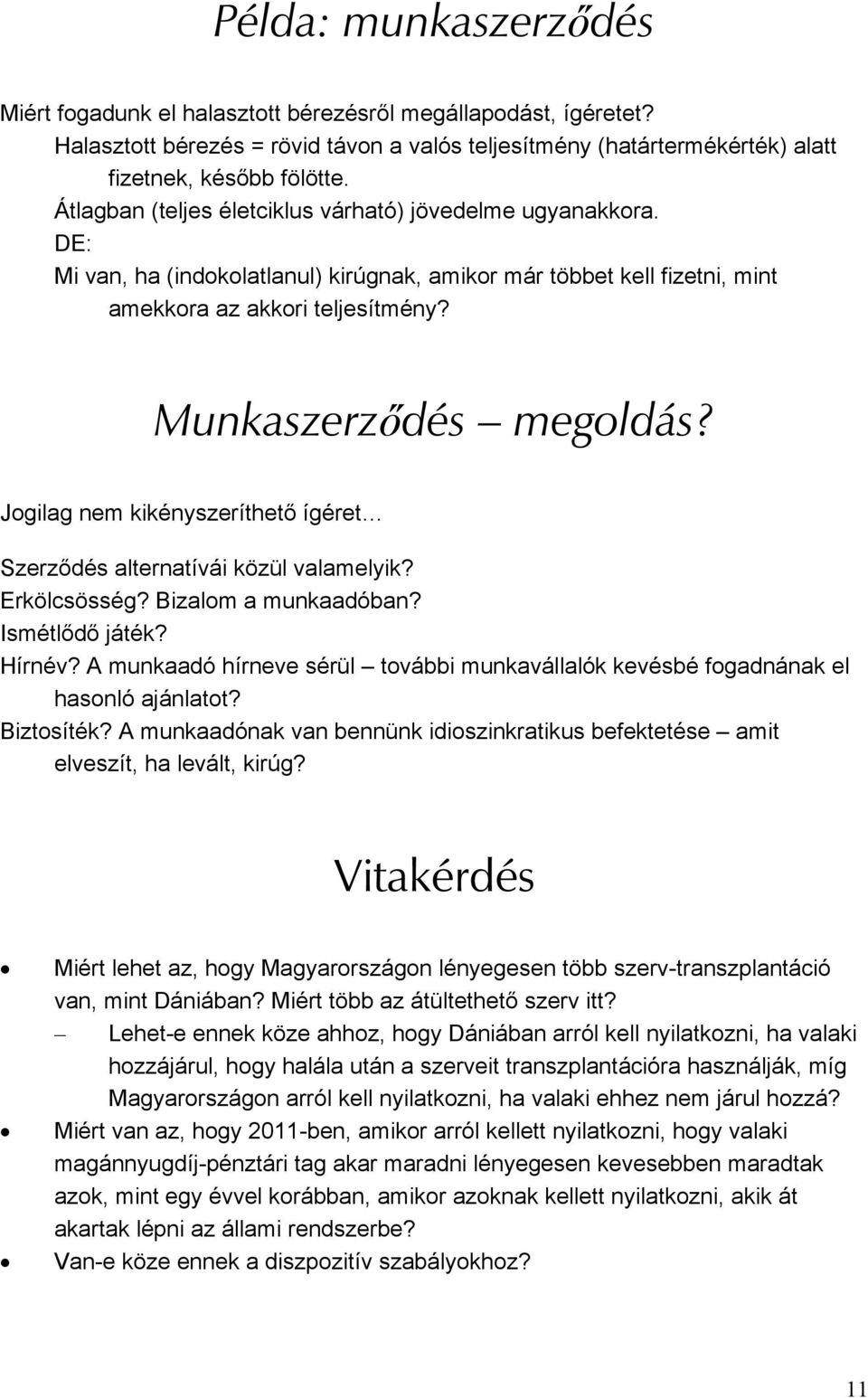 Jogilag nem kikényszeríthető ígéret Szerződés alternatívái közül valamelyik? Erkölcsösség? Bizalom a munkaadóban? Ismétlődő játék? Hírnév?