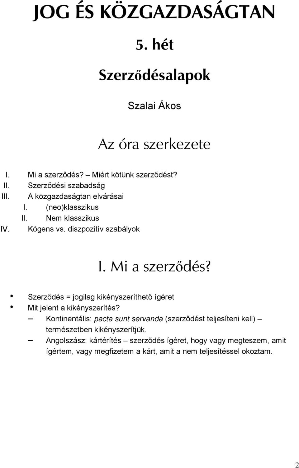 Mi a szerződés? Szerződés = jogilag kikényszeríthető ígéret Mit jelent a kikényszerítés?