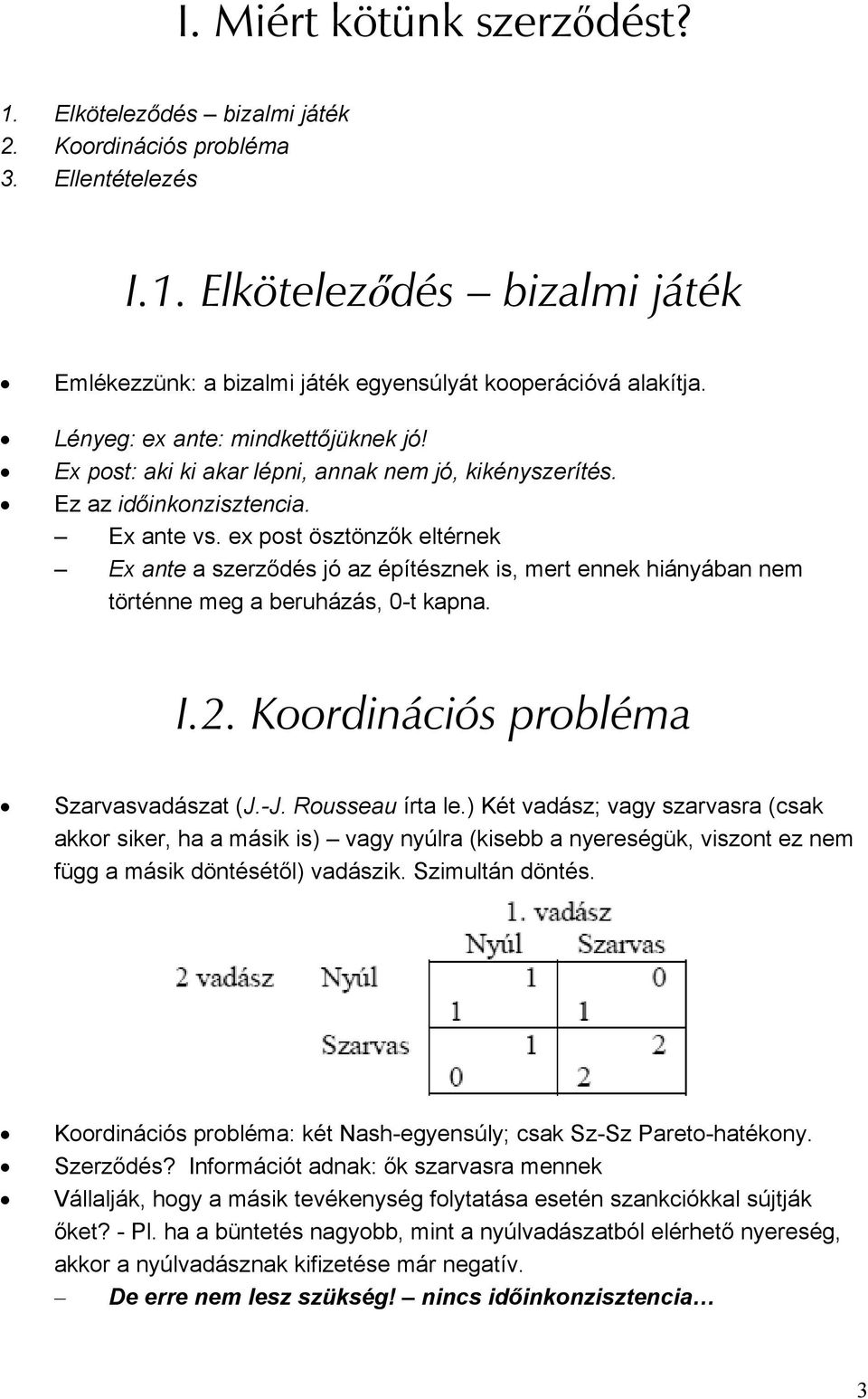 ex post ösztönzők eltérnek Ex ante a szerződés jó az építésznek is, mert ennek hiányában nem történne meg a beruházás, 0-t kapna. I.2. Koordinációs probléma Szarvasvadászat (J.-J. Rousseau írta le.
