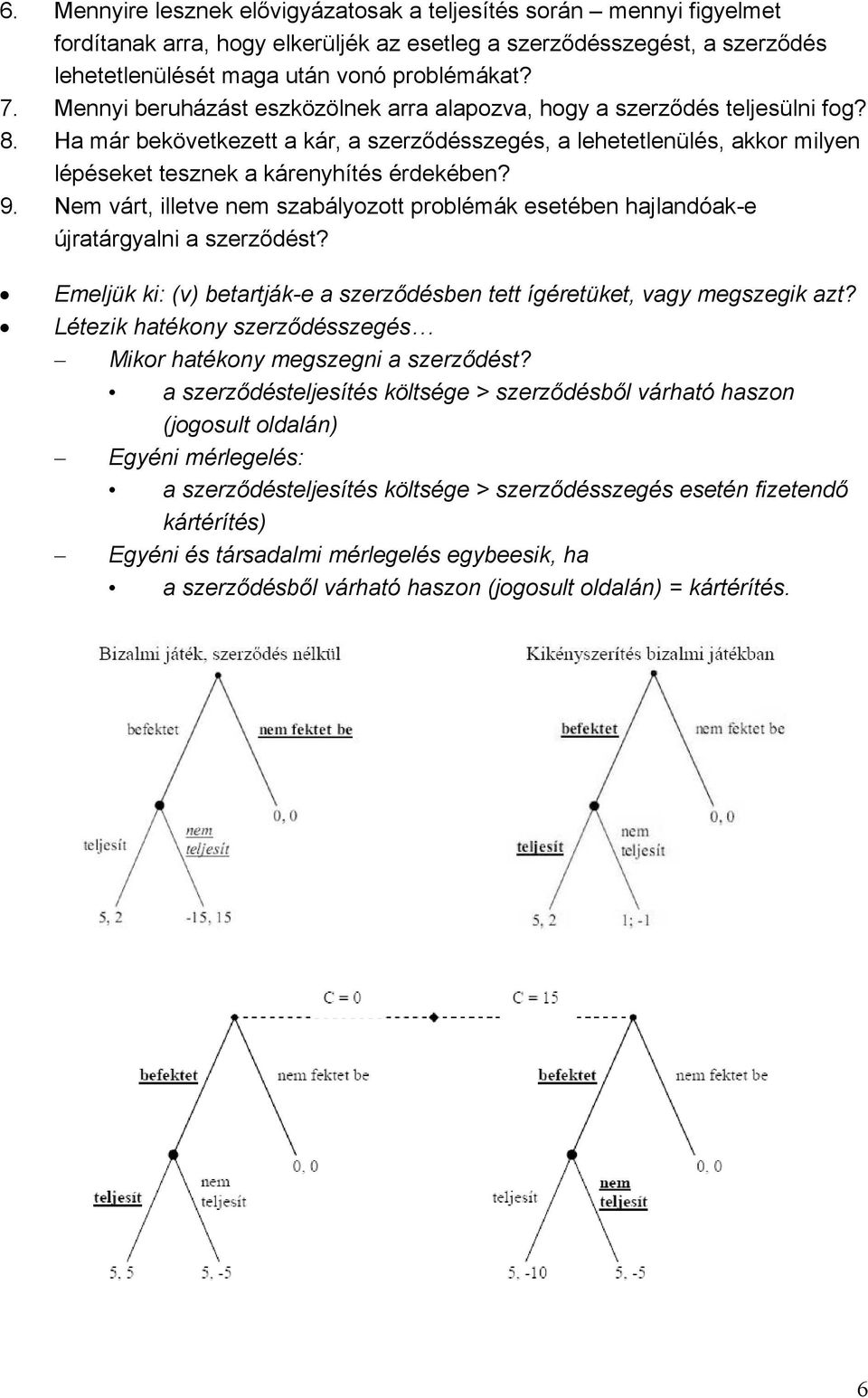 Ha már bekövetkezett a kár, a szerződésszegés, a lehetetlenülés, akkor milyen lépéseket tesznek a kárenyhítés érdekében? 9.