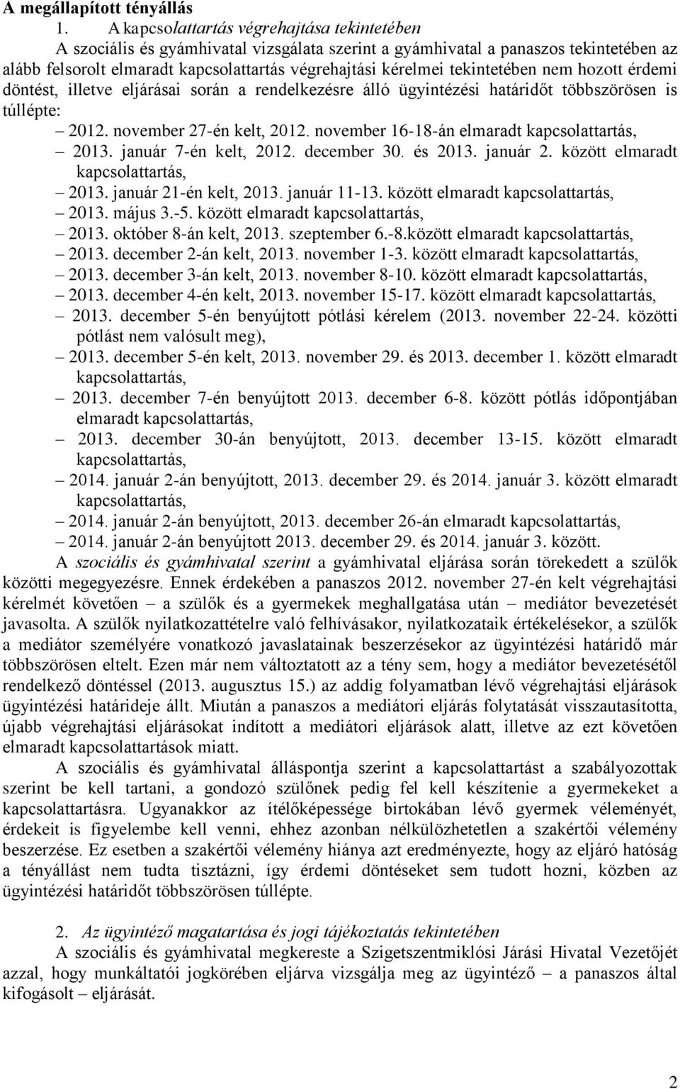 tekintetében nem hozott érdemi döntést, illetve eljárásai során a rendelkezésre álló ügyintézési határidőt többszörösen is túllépte: 2012. november 27-én kelt, 2012. november 16-18-án elmaradt 2013.