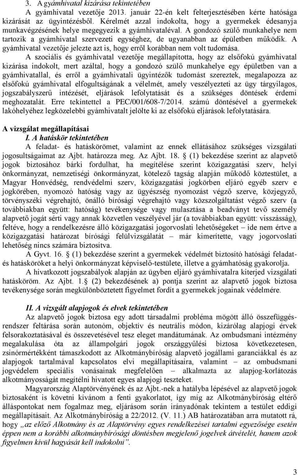 A gondozó szülő munkahelye nem tartozik a gyámhivatal szervezeti egységhez, de ugyanabban az épületben működik. A gyámhivatal vezetője jelezte azt is, hogy erről korábban nem volt tudomása.