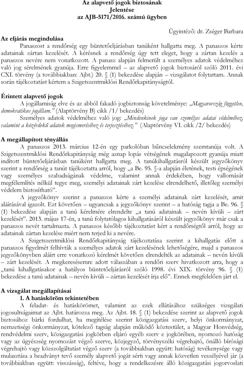 A panasz alapján felmerült a személyes adatok védelméhez való jog sérelmének gyanúja. Erre figyelemmel az alapvető jogok biztosáról szóló 2011. évi CXI. törvény (a továbbiakban: Ajbt.) 20.