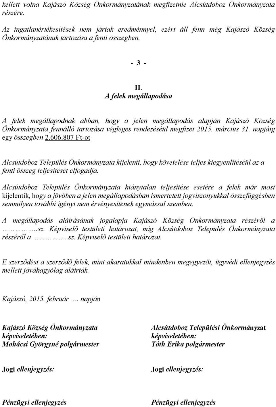 A felek megállapodása A felek megállapodnak abban, hogy a jelen megállapodás alapján Kajászó Község Önkormányzata fennálló tartozása végleges rendezéséül megfizet 2015. március 31.