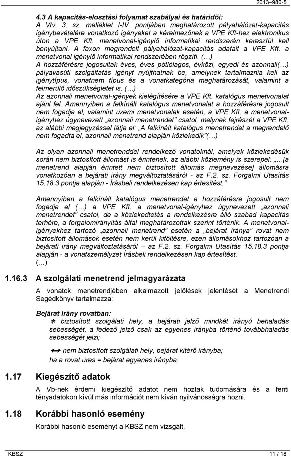 menetvonal-igénylő informatikai rendszerén keresztül kell benyújtani. A faxon megrendelt pályahálózat-kapacitás adatait a VPE Kft. a menetvonal igénylő informatikai rendszerében rögzíti.