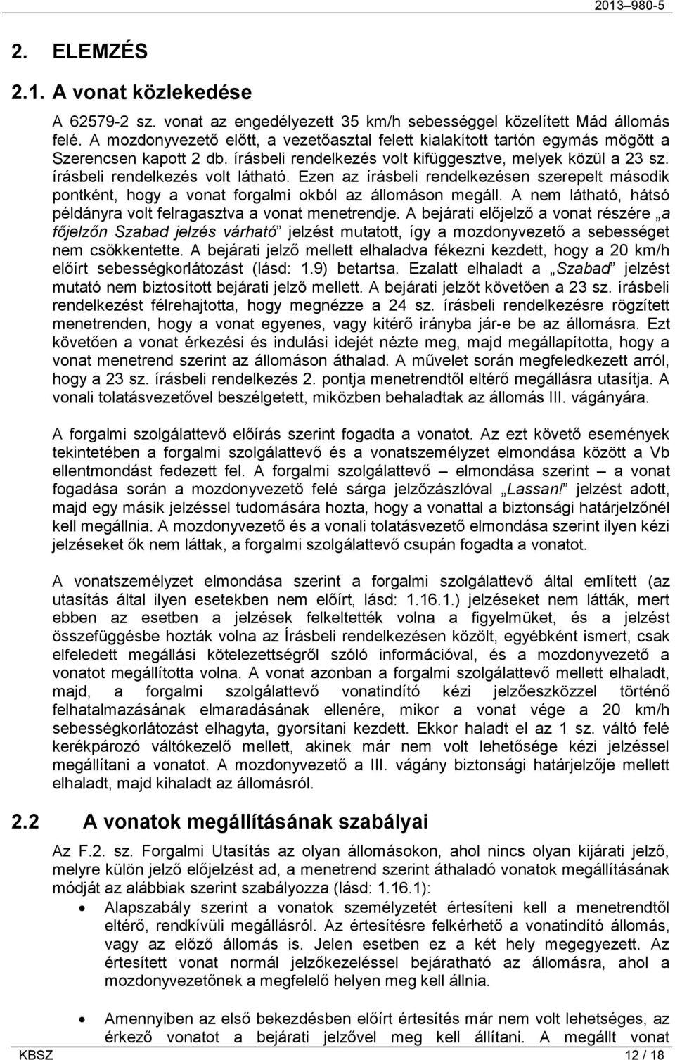 Ezen az írásbeli rendelkezésen szerepelt második pontként, hogy a vonat forgalmi okból az állomáson megáll. A nem látható, hátsó példányra volt felragasztva a vonat menetrendje.
