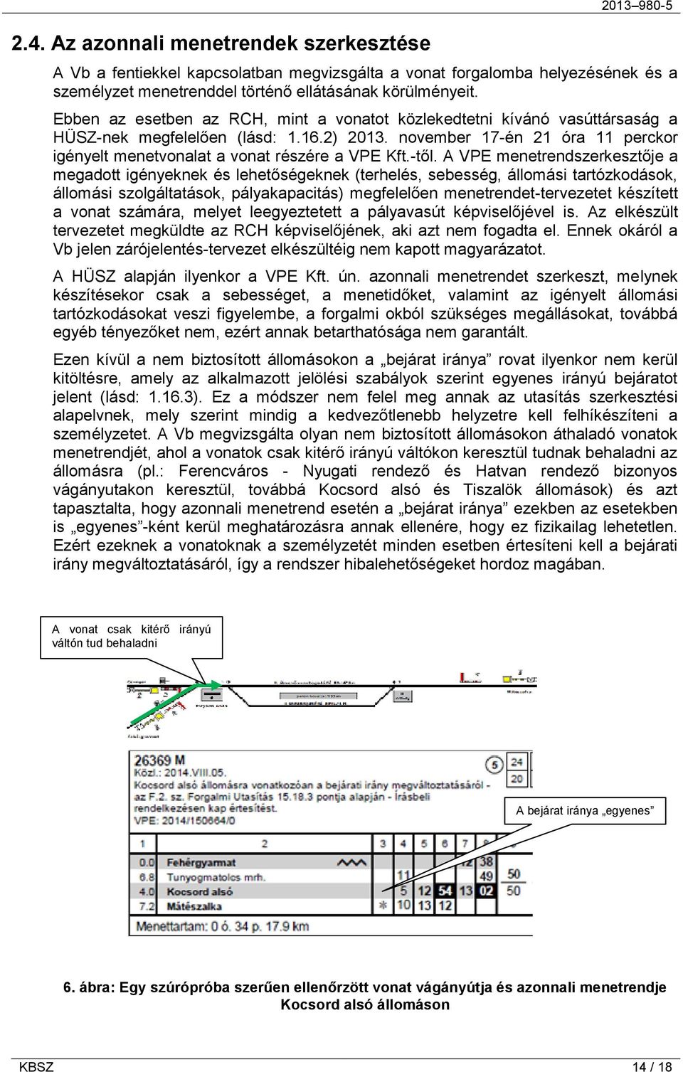 -től. A VPE menetrendszerkesztője a megadott igényeknek és lehetőségeknek (terhelés, sebesség, állomási tartózkodások, állomási szolgáltatások, pályakapacitás) megfelelően menetrendet-tervezetet