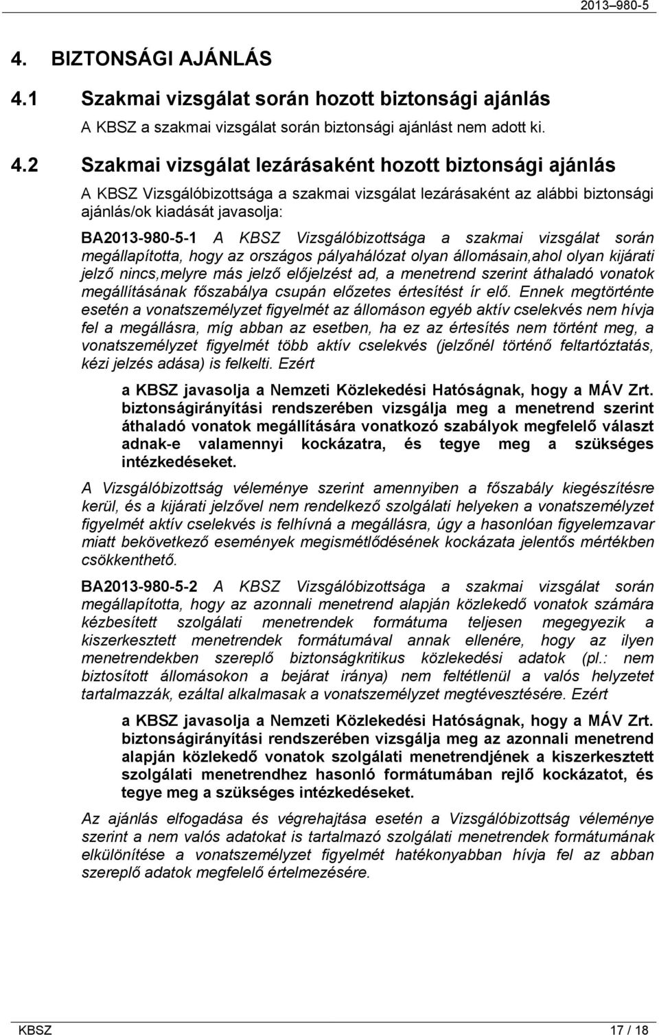 2 Szakmai vizsgálat lezárásaként hozott biztonsági ajánlás A KBSZ Vizsgálóbizottsága a szakmai vizsgálat lezárásaként az alábbi biztonsági ajánlás/ok kiadását javasolja: BA2013-980-5-1 A KBSZ