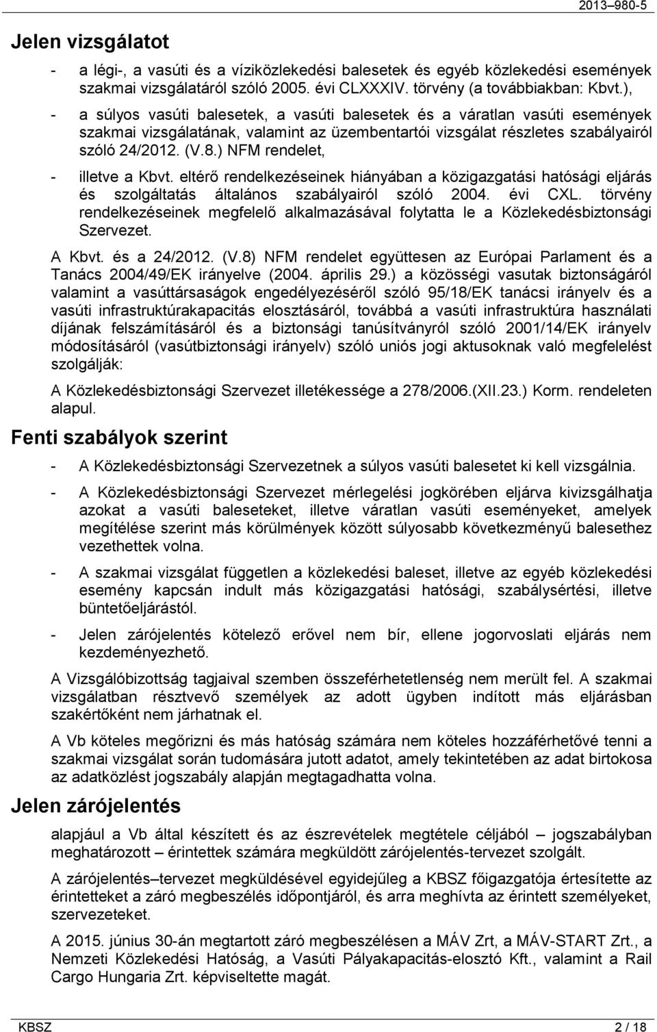 ) NFM rendelet, - illetve a Kbvt. eltérő rendelkezéseinek hiányában a közigazgatási hatósági eljárás és szolgáltatás általános szabályairól szóló 2004. évi CXL.