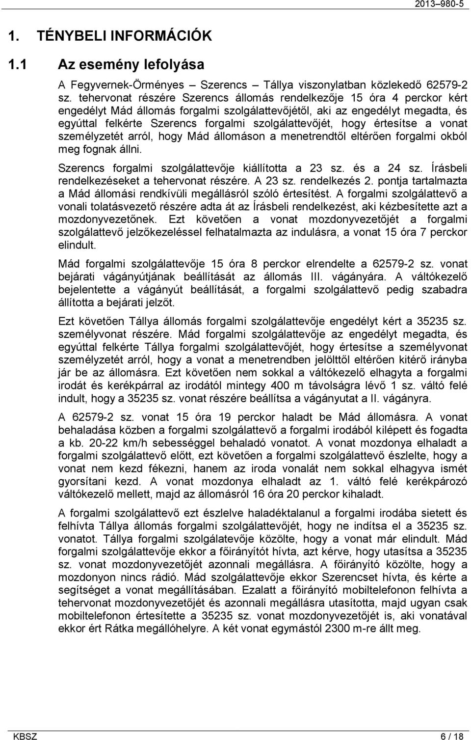 szolgálattevőjét, hogy értesítse a vonat személyzetét arról, hogy Mád állomáson a menetrendtől eltérően forgalmi okból meg fognak állni. Szerencs forgalmi szolgálattevője kiállította a 23 sz.