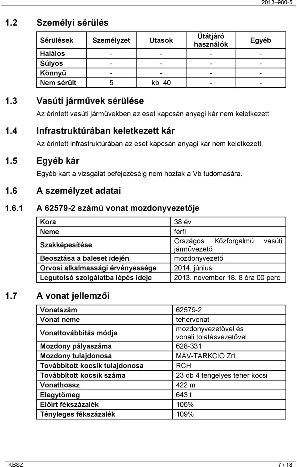 4 Infrastruktúrában keletkezett kár Az érintett infrastruktúrában az eset kapcsán anyagi kár nem keletkezett. 1.5 Egyéb kár Egyéb kárt a vizsgálat befejezéséig nem hoztak a Vb tudomására. 1.6 A személyzet adatai 1.