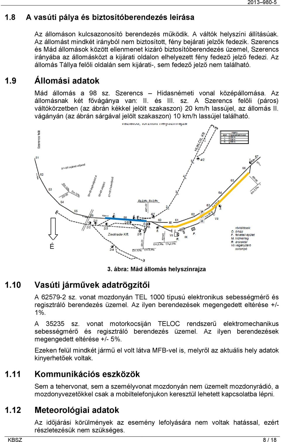 Szerencs és Mád állomások között ellenmenet kizáró biztosítóberendezés üzemel, Szerencs irányába az állomásközt a kijárati oldalon elhelyezett fény fedező jelző fedezi.