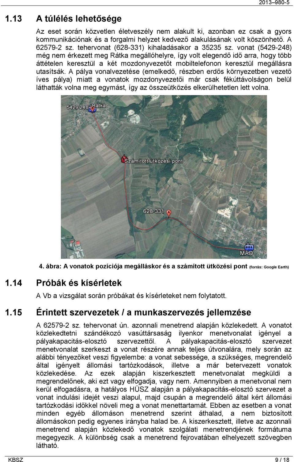 vonat (5429-248) még nem érkezett meg Rátka megállóhelyre, így volt elegendő idő arra, hogy több áttételen keresztül a két mozdonyvezetőt mobiltelefonon keresztül megállásra utasítsák.