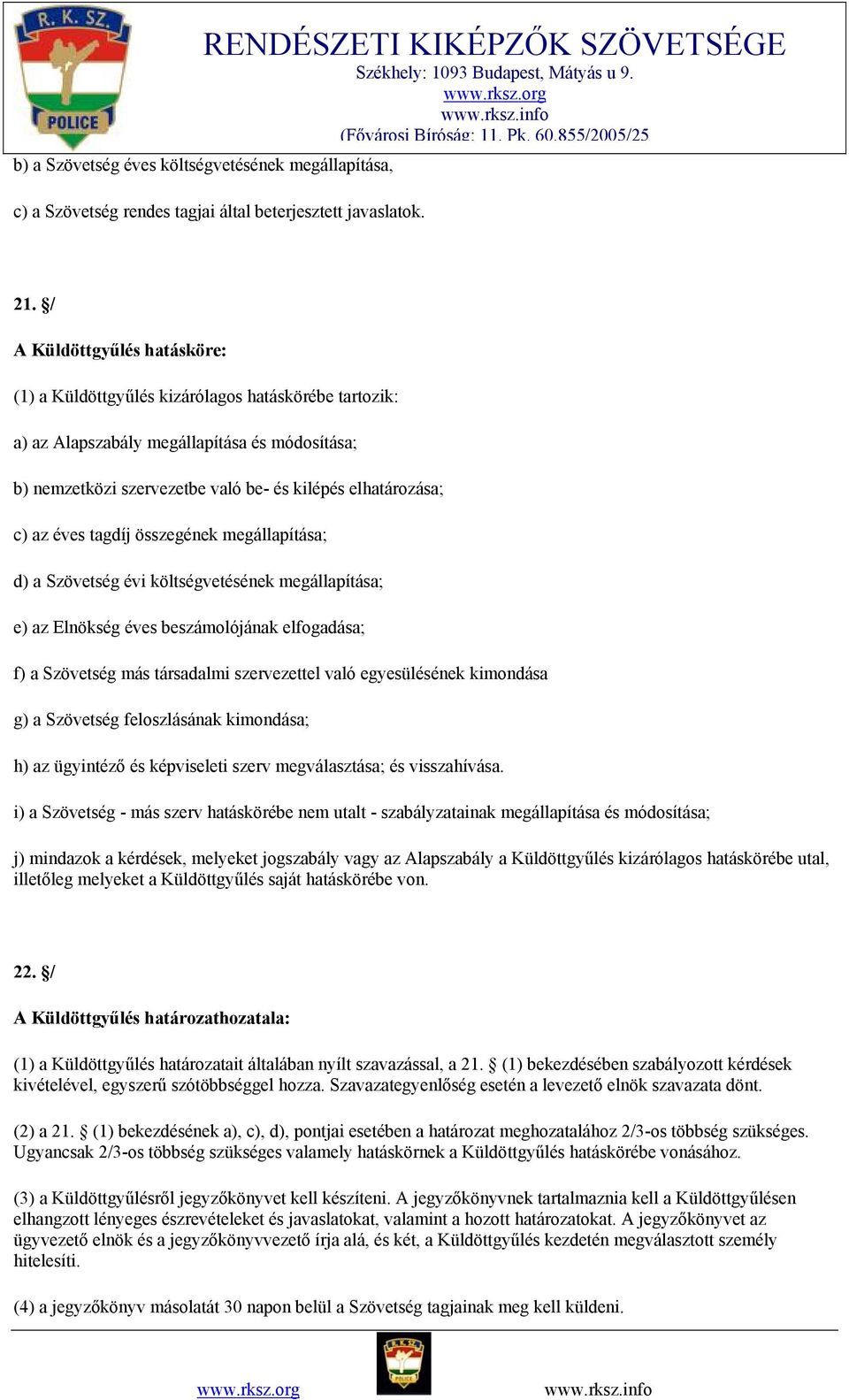 éves tagdíj összegének megállapítása; d) a Szövetség évi költségvetésének megállapítása; e) az Elnökség éves beszámolójának elfogadása; f) a Szövetség más társadalmi szervezettel való egyesülésének