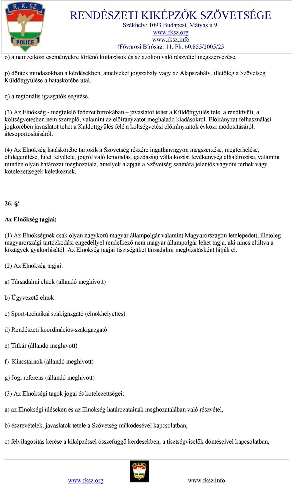 (3) Az Elnökség - megfelelő fedezet birtokában javaslatot tehet a Küldöttgyűlés fele, a rendkívüli, a költségvetésben nem szereplő, valamint az előirányzatot meghaladó kiadásokról.