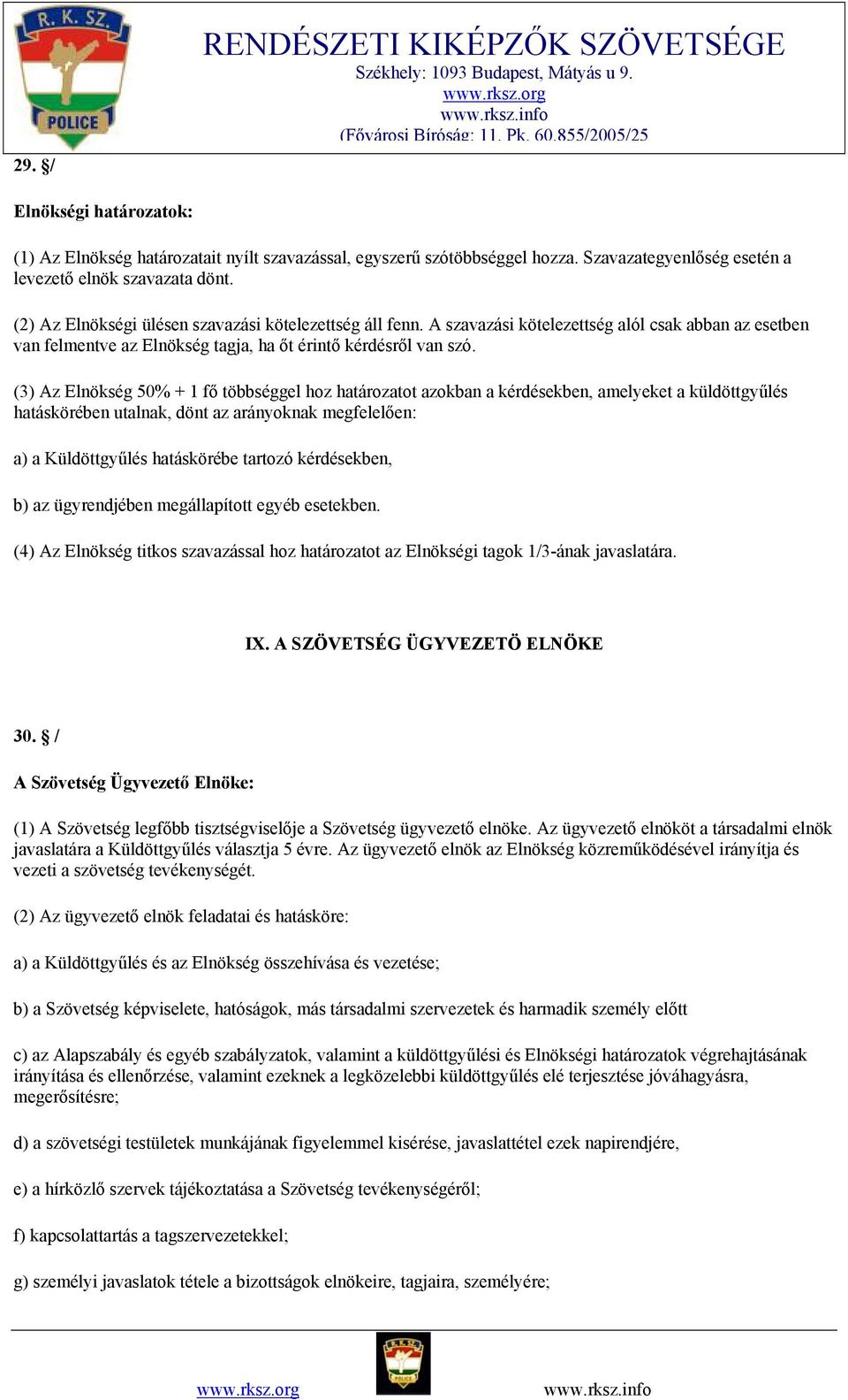 (3) Az Elnökség 50% + 1 fő többséggel hoz határozatot azokban a kérdésekben, amelyeket a küldöttgyűlés hatáskörében utalnak, dönt az arányoknak megfelelően: a) a Küldöttgyűlés hatáskörébe tartozó