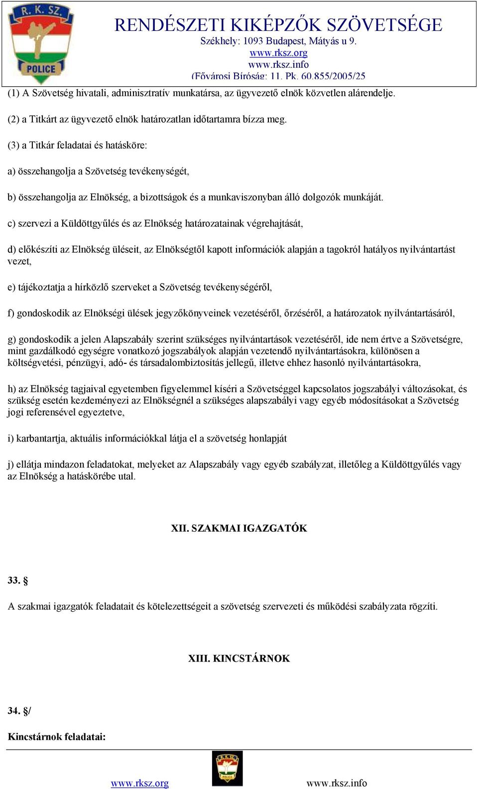 c) szervezi a Küldöttgyűlés és az Elnökség határozatainak végrehajtását, d) előkészíti az Elnökség üléseit, az Elnökségtől kapott információk alapján a tagokról hatályos nyilvántartást vezet, e)