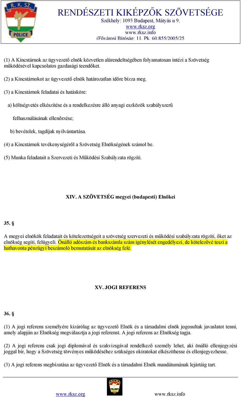 (3) a Kincstárnok feladatai és hatásköre: a) költségvetés elkészítése és a rendelkezésre álló anyagi eszközök szabályszerű felhasználásának ellenőrzése; b) bevételek, tagdíjak nyilvántartása.
