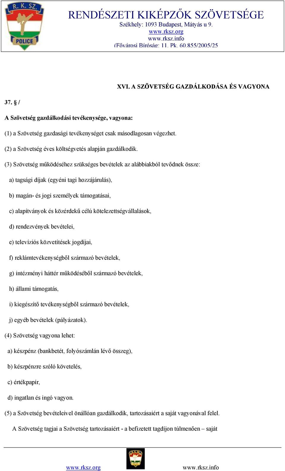 (3) Szövetség működéséhez szükséges bevételek az alábbiakból tevődnek össze: a) tagsági díjak (egyéni tagi hozzájárulás), b) magán- és jogi személyek támogatásai, c) alapítványok és közérdekű célú