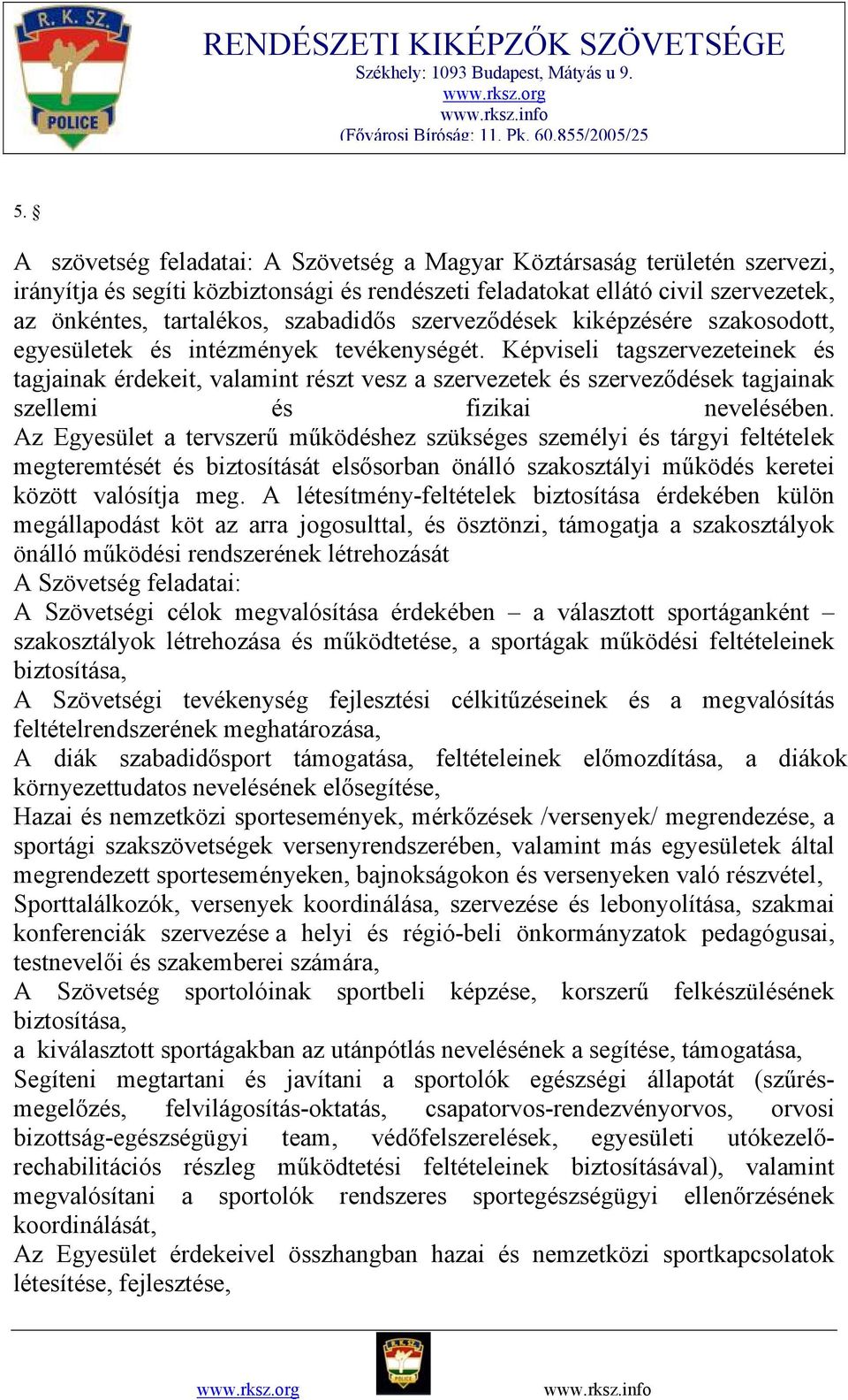 Képviseli tagszervezeteinek és tagjainak érdekeit, valamint részt vesz a szervezetek és szerveződések tagjainak szellemi és fizikai nevelésében.