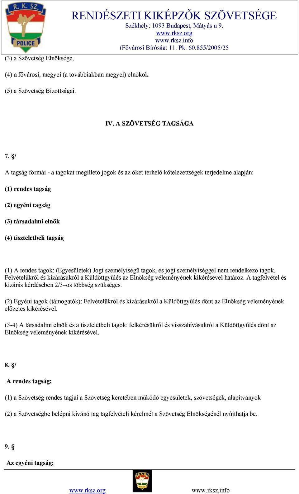 tagok: (Egyesületek) Jogi személyiségű tagok, és jogi személyiséggel nem rendelkező tagok. Felvételükről és kizárásukról a Küldöttgyűlés az Elnökség véleményének kikérésével határoz.