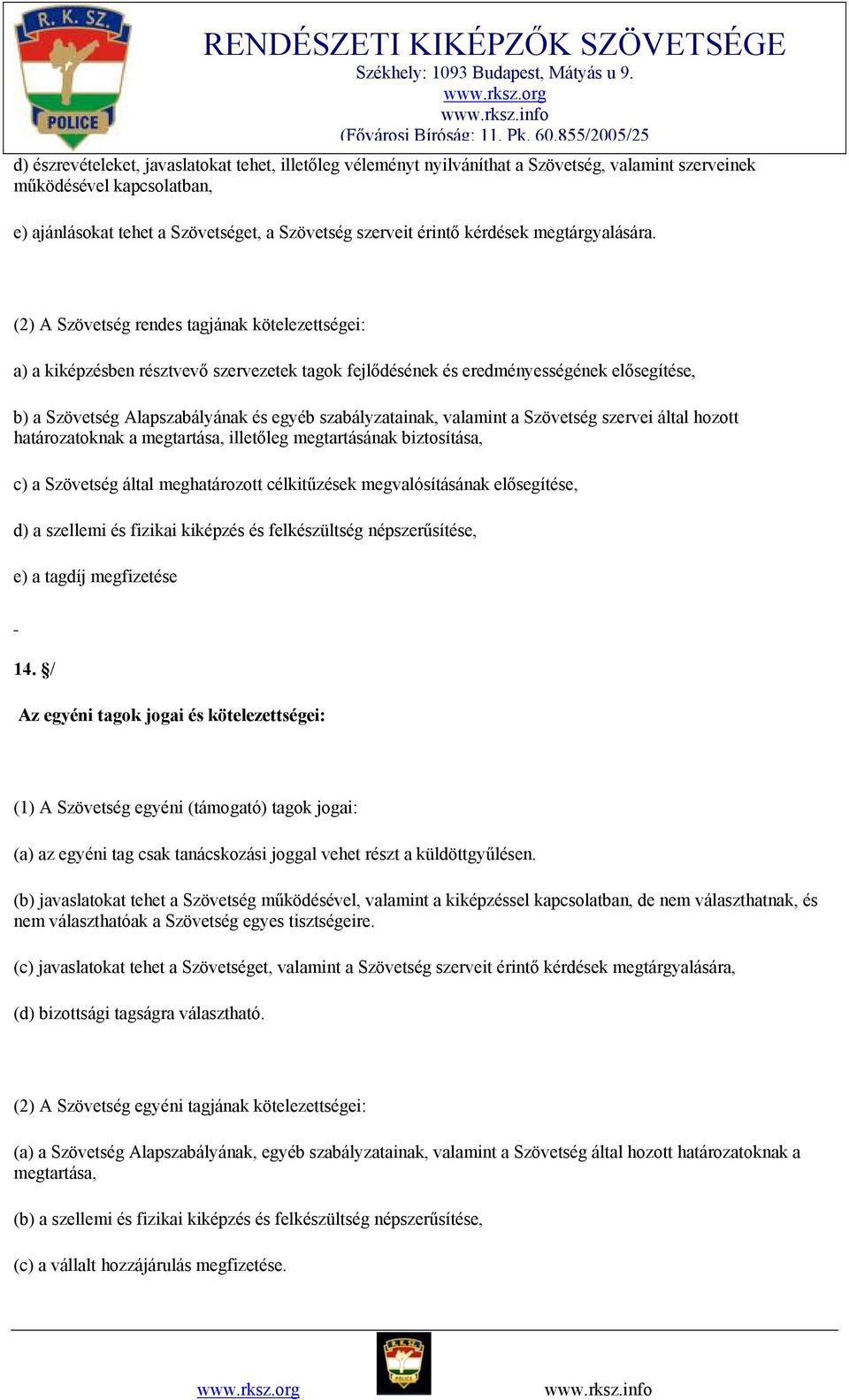 (2) A Szövetség rendes tagjának kötelezettségei: a) a kiképzésben résztvevő szervezetek tagok fejlődésének és eredményességének elősegítése, b) a Szövetség Alapszabályának és egyéb szabályzatainak,