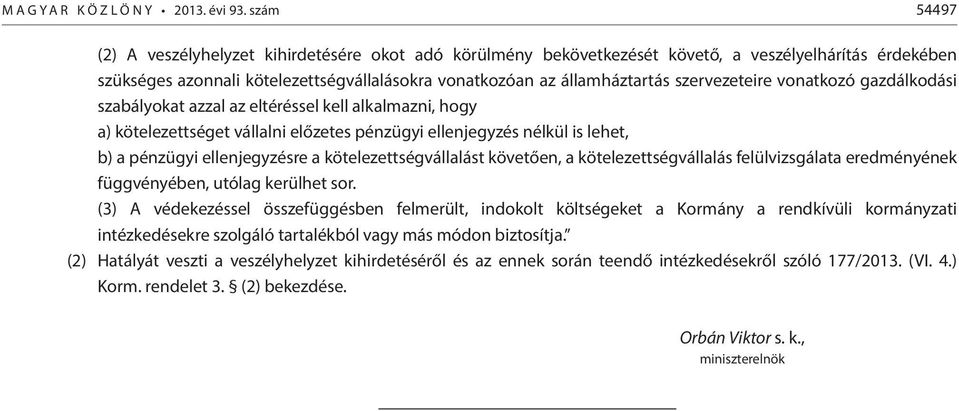 szervezeteire vonatkozó gazdálkodási szabályokat azzal az eltéréssel kell alkalmazni, hogy a) kötelezettséget vállalni előzetes pénzügyi ellenjegyzés nélkül is lehet, b) a pénzügyi ellenjegyzésre a