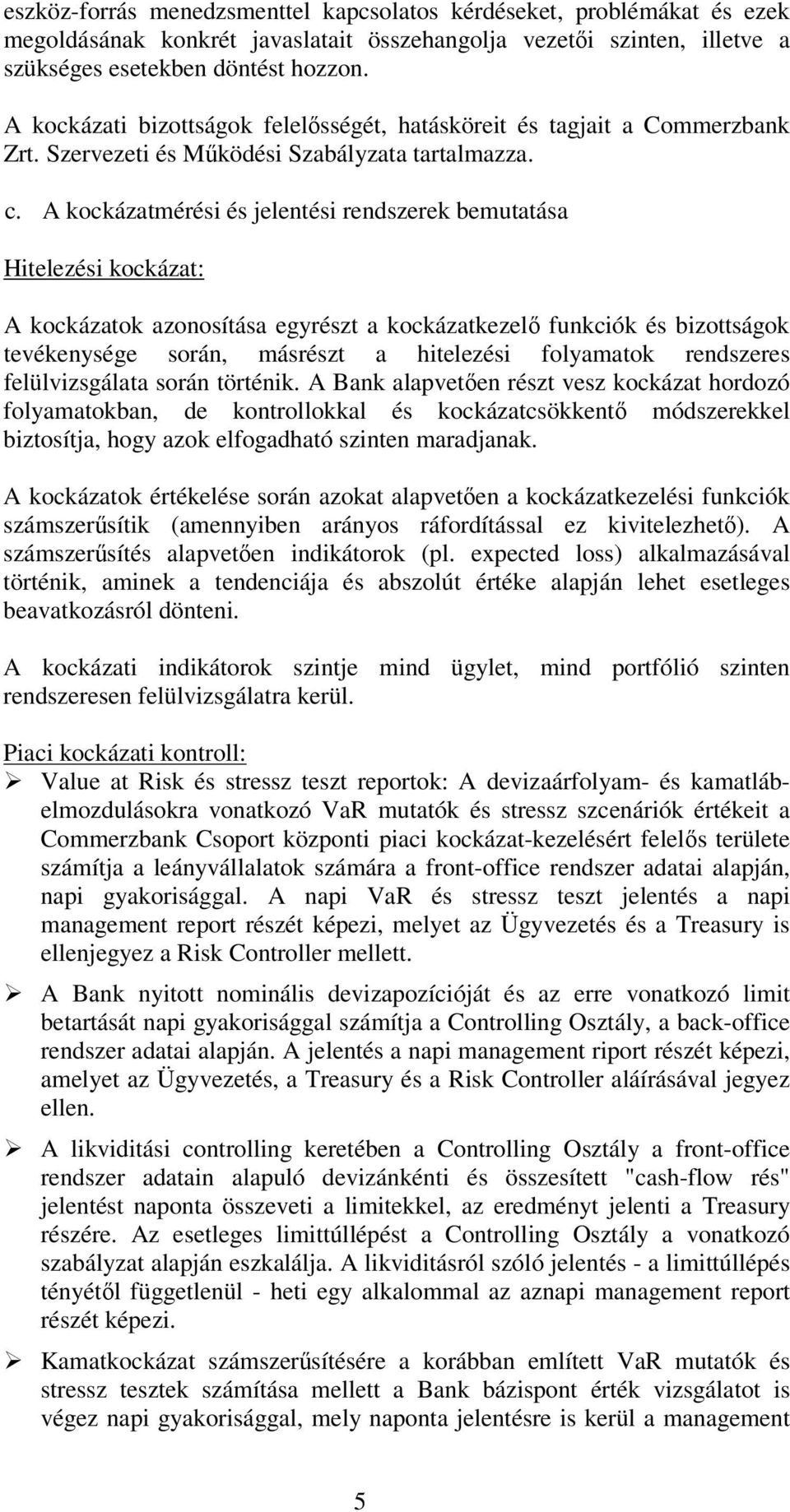 A kockázatmérési és jelentési rendszerek bemutatása Hitelezési kockázat: A kockázatok azonosítása egyrészt a kockázatkezelő funkciók és bizottságok tevékenysége során, másrészt a hitelezési