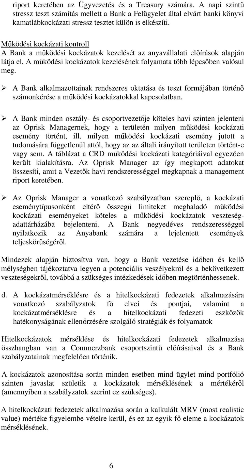 A Bank alkalmazottainak rendszeres oktatása és teszt formájában történő számonkérése a működési kockázatokkal kapcsolatban.