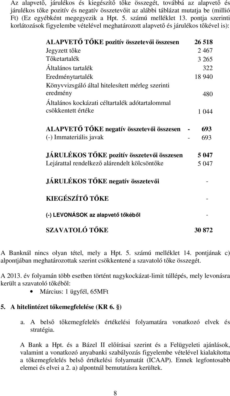 pontja szerinti korlátozások figyelembe vételével meghatározott alapvető és járulékos tőkével is): ALAPVETŐ TŐKE pozitív összetevői összesen 26 518 Jegyzett tőke 2 467 Tőketartalék 3 265 Általános