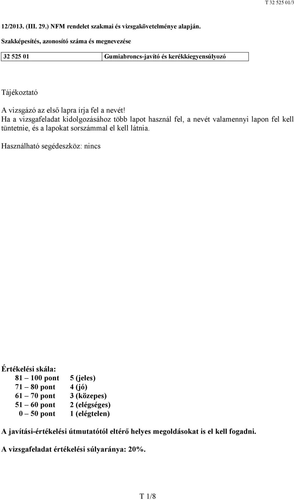 Ha a vizsgafeladat kidolgozásához több lapot használ fel, a nevét valamennyi lapon fel kell tüntetnie, és a lapokat sorszámmal el kell látnia.