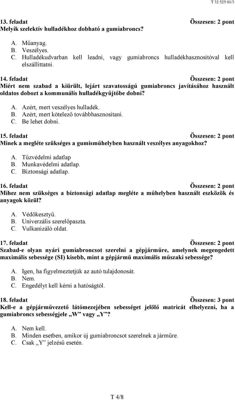 Azért, mert kötelező továbbhasznosítani. C. Be lehet dobni. 15. feladat Összesen: 2 pont Minek a megléte szükséges a gumisműhelyben használt veszélyes anyagokhoz? A. Tűzvédelmi adatlap B.