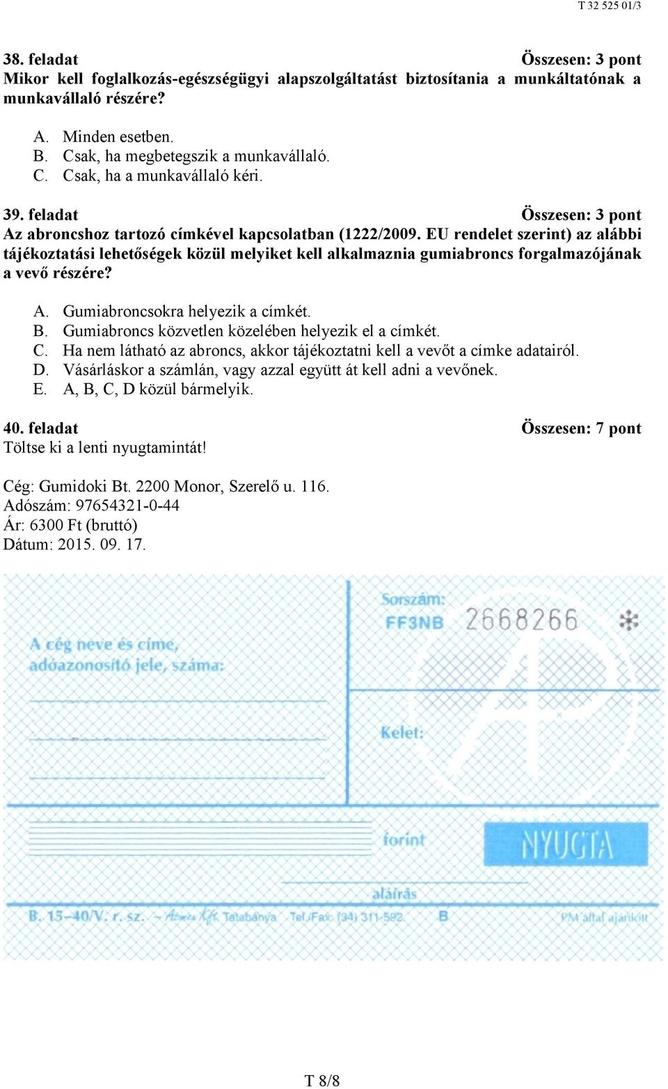 EU rendelet szerint) az alábbi tájékoztatási lehetőségek közül melyiket kell alkalmaznia gumiabroncs forgalmazójának a vevő részére? A. Gumiabroncsokra helyezik a címkét. B.