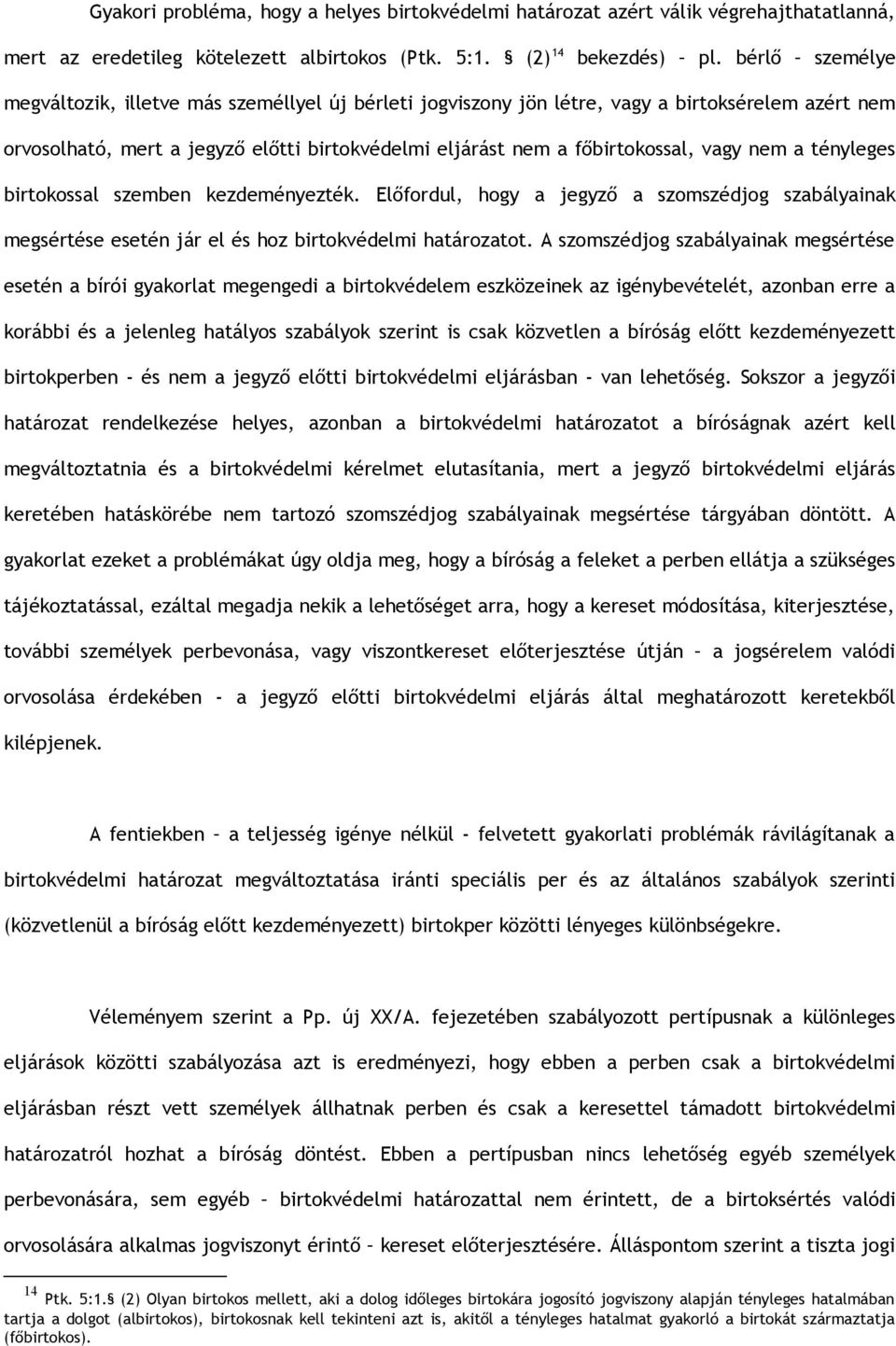 nem a tényleges birtokossal szemben kezdeményezték. Előfordul, hogy a jegyző a szomszédjog szabályainak megsértése esetén jár el és hoz birtokvédelmi határozatot.