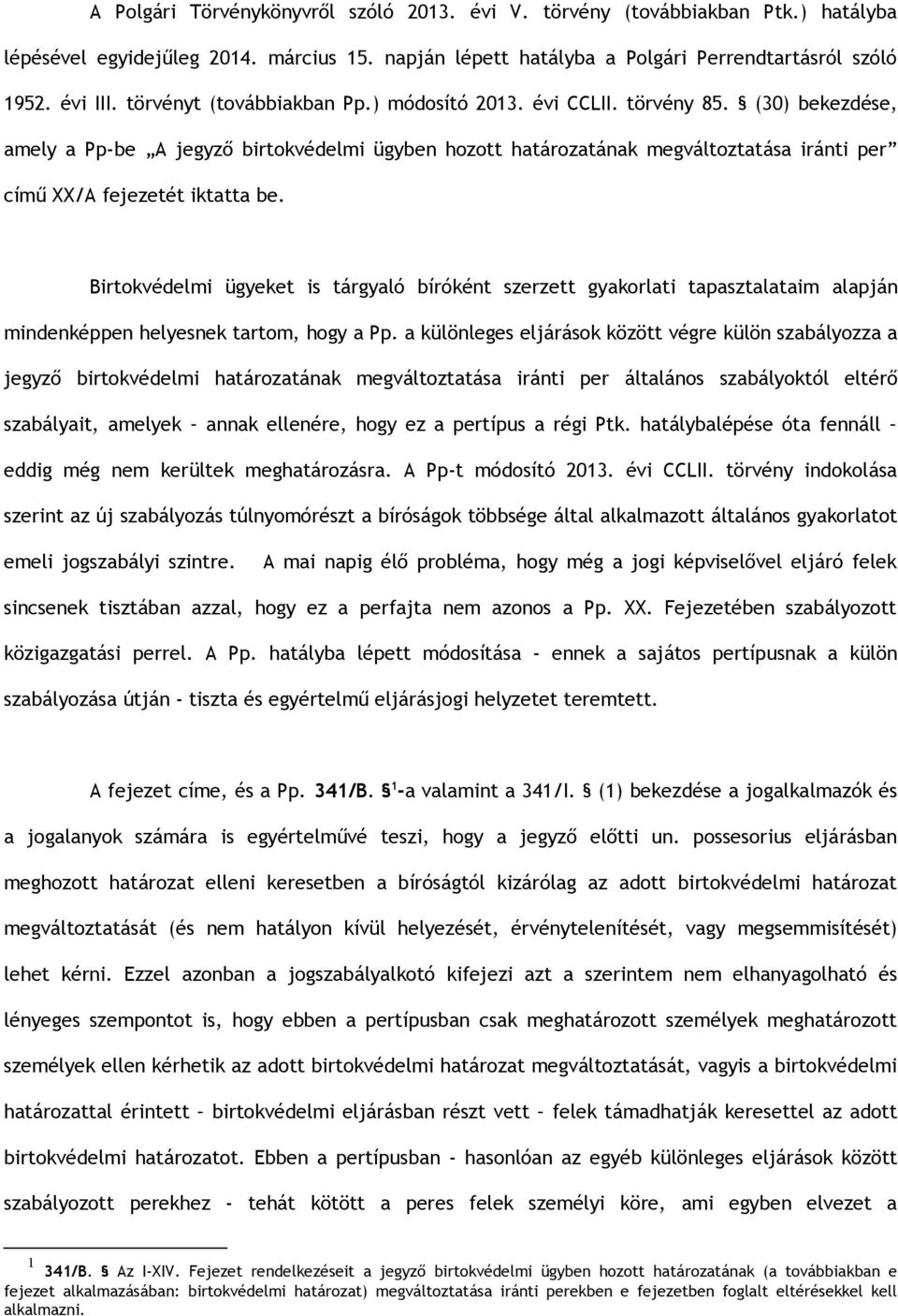 (30) bekezdése, amely a Pp-be A jegyző birtokvédelmi ügyben hozott határozatának megváltoztatása iránti per című XX/A fejezetét iktatta be.