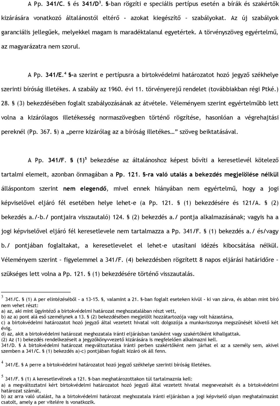 4 -a szerint e pertípusra a birtokvédelmi határozatot hozó jegyző székhelye szerinti bíróság illetékes. A szabály az 1960. évi 11. törvényerejű rendelet (továbbiakban régi Ptké.) 28.