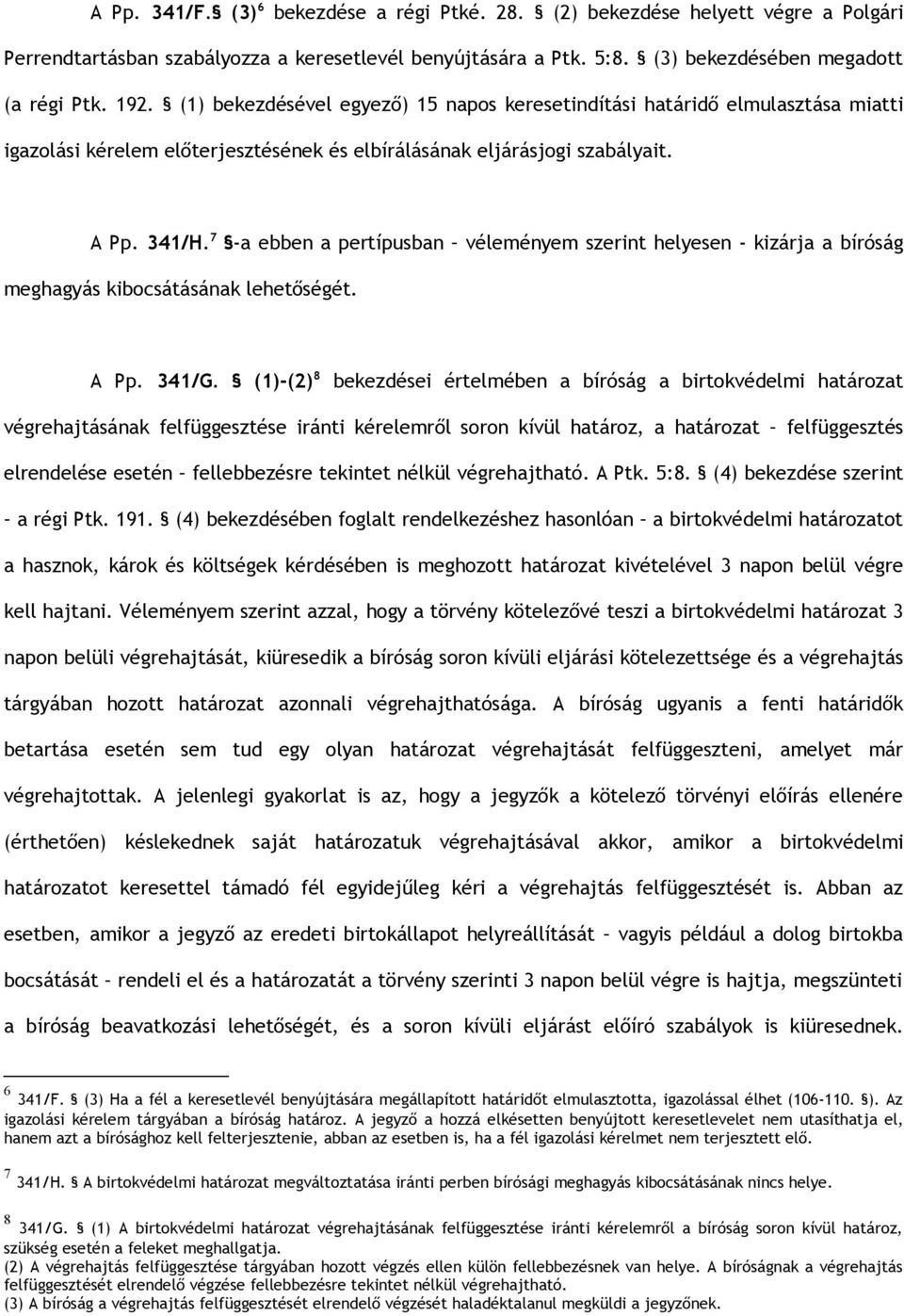 7 -a ebben a pertípusban véleményem szerint helyesen - kizárja a bíróság meghagyás kibocsátásának lehetőségét. A Pp. 341/G.
