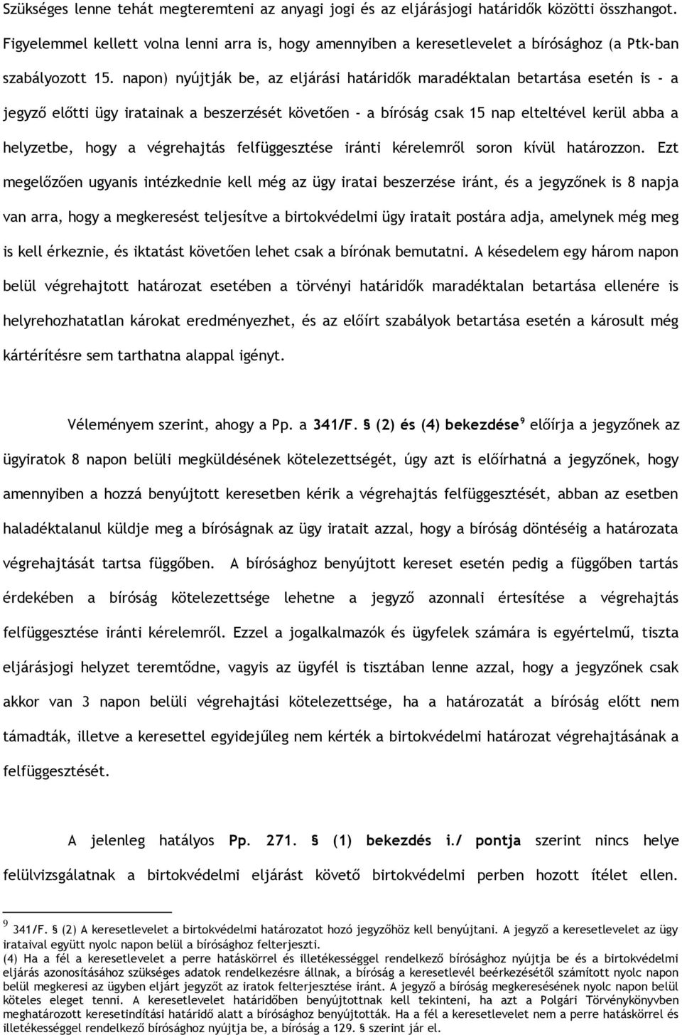 napon) nyújtják be, az eljárási határidők maradéktalan betartása esetén is - a jegyző előtti ügy iratainak a beszerzését követően - a bíróság csak 15 nap elteltével kerül abba a helyzetbe, hogy a