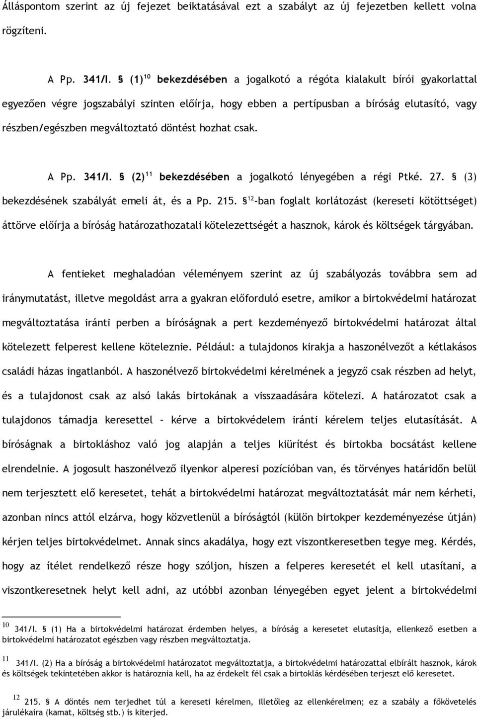 döntést hozhat csak. A Pp. 341/I. (2) 11 bekezdésében a jogalkotó lényegében a régi Ptké. 27. (3) bekezdésének szabályát emeli át, és a Pp. 215.