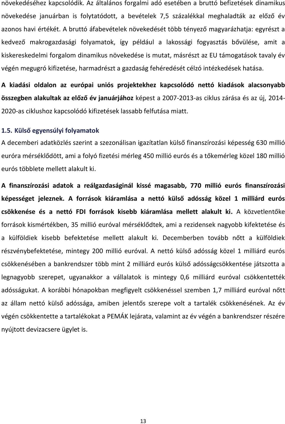 A bruttó áfabevételek növekedését több tényező magyarázhatja: egyrészt a kedvező makrogazdasági folyamatok, így például a lakossági fogyasztás bővülése, amit a kiskereskedelmi forgalom dinamikus