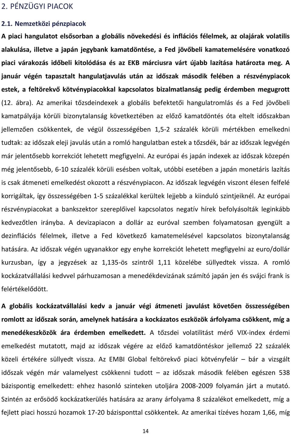 vonatkozó piaci várakozás időbeli kitolódása és az EKB márciusra várt újabb lazítása határozta meg.