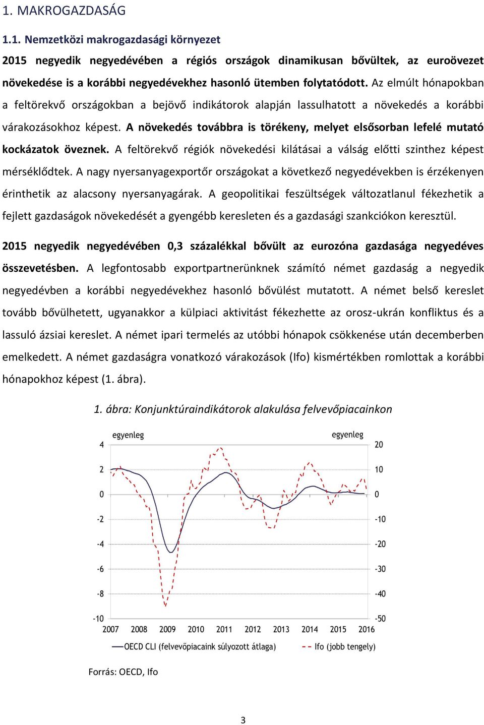A növekedés továbbra is törékeny, melyet elsősorban lefelé mutató kockázatok öveznek. A feltörekvő régiók növekedési kilátásai a válság előtti szinthez képest mérséklődtek.